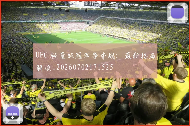UFC 轻量级冠军争夺战：最新格局解读_20260702171525