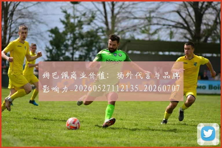 姆巴佩商业价值:场外代言与品牌影响力_20260527112135_20260707023646