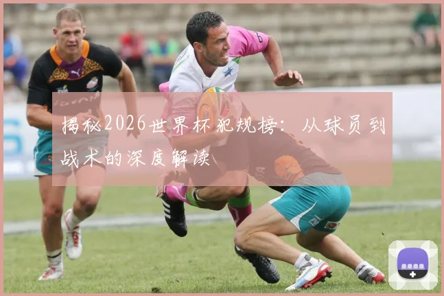 揭秘2026世界杯犯规榜：从球员到战术的深度解读