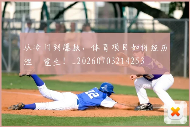 从冷门到爆款，体育项目如何经历涅槃重生！_20260703214253